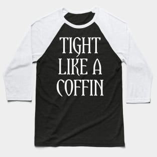 Tight Like A Coffin Baseball T-Shirt